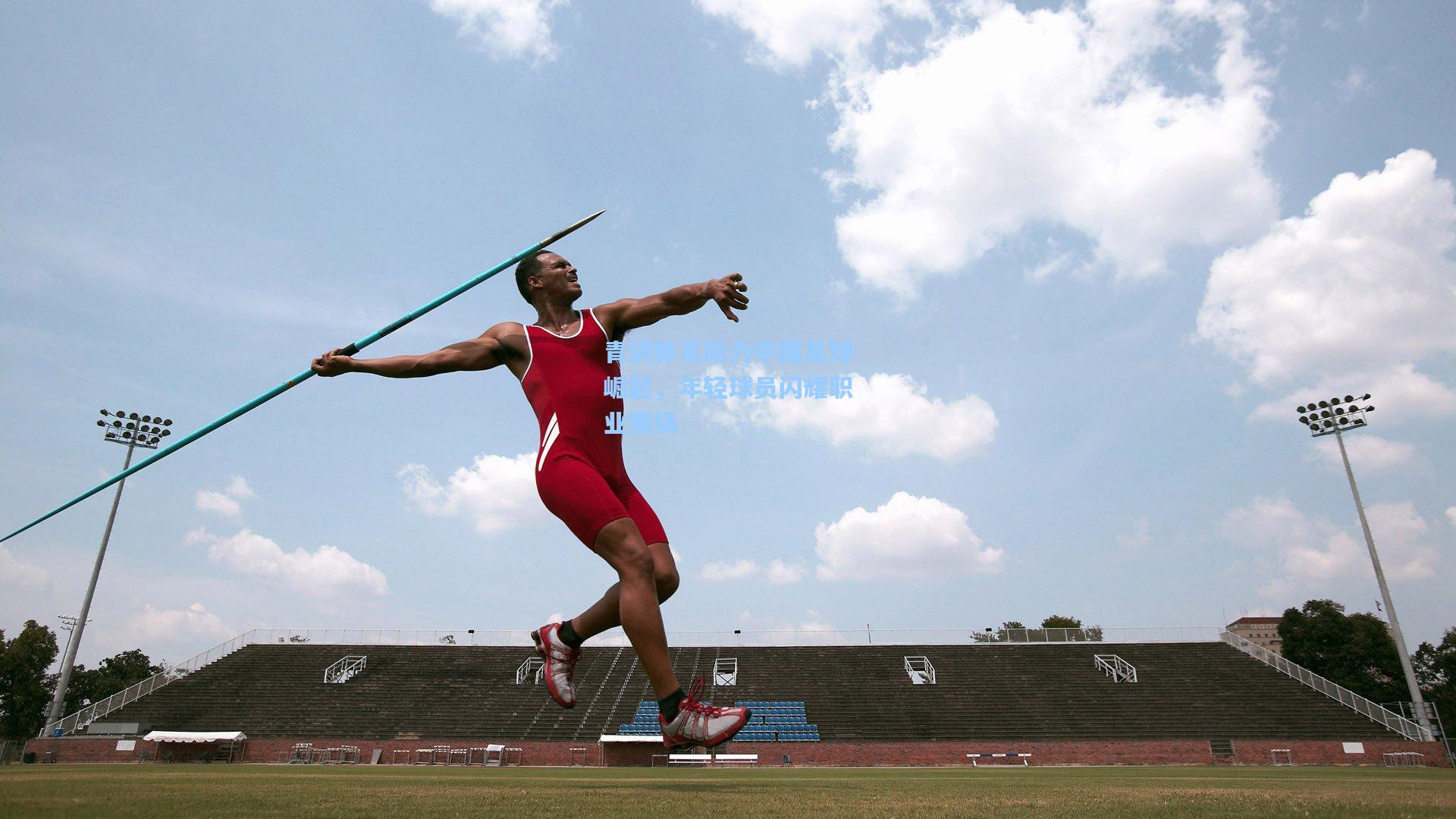 青训体系助力中国足球崛起，年轻球员闪耀职业赛场