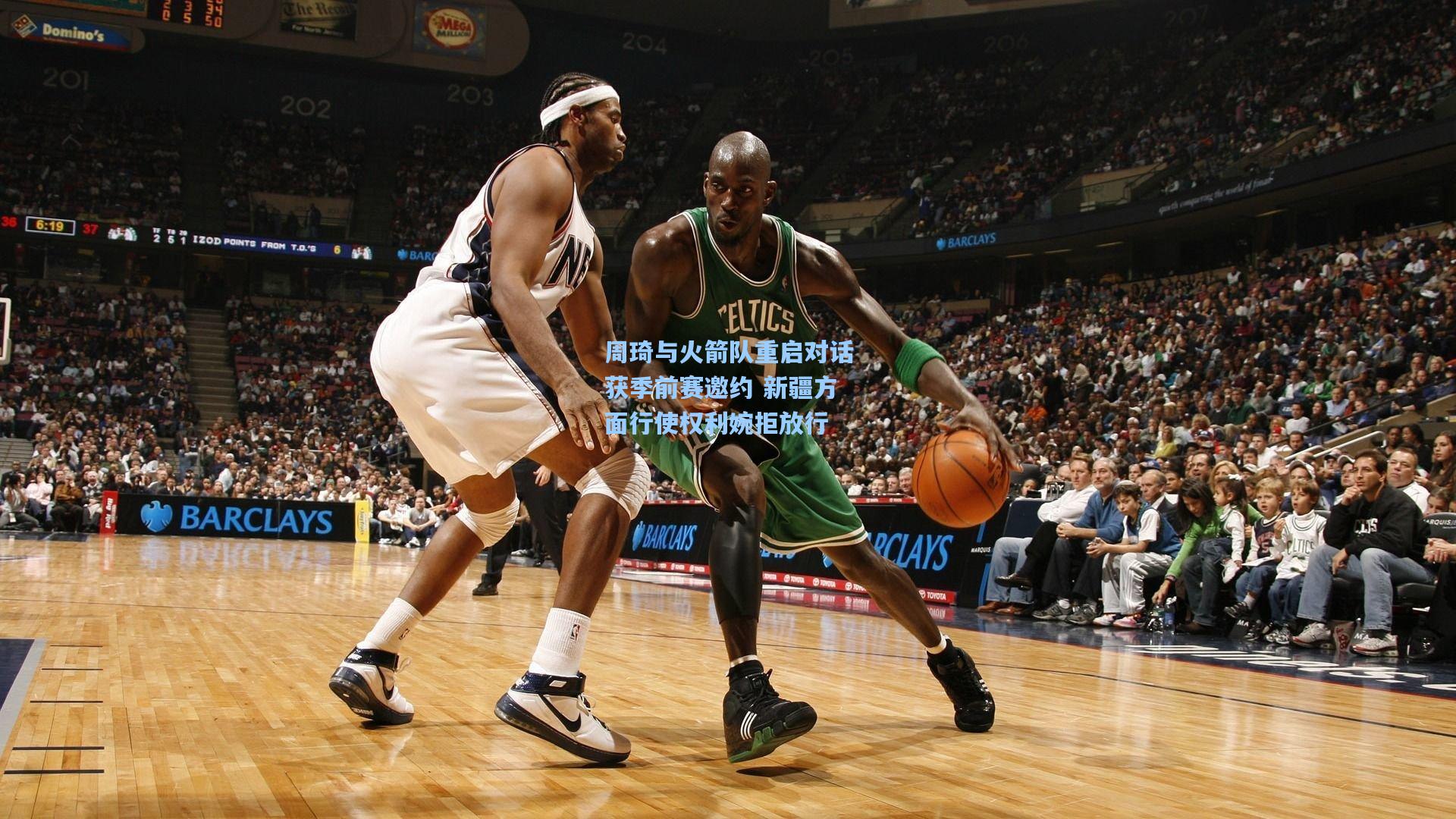 周琦与火箭队重启对话获季前赛邀约 新疆方面行使权利婉拒放行