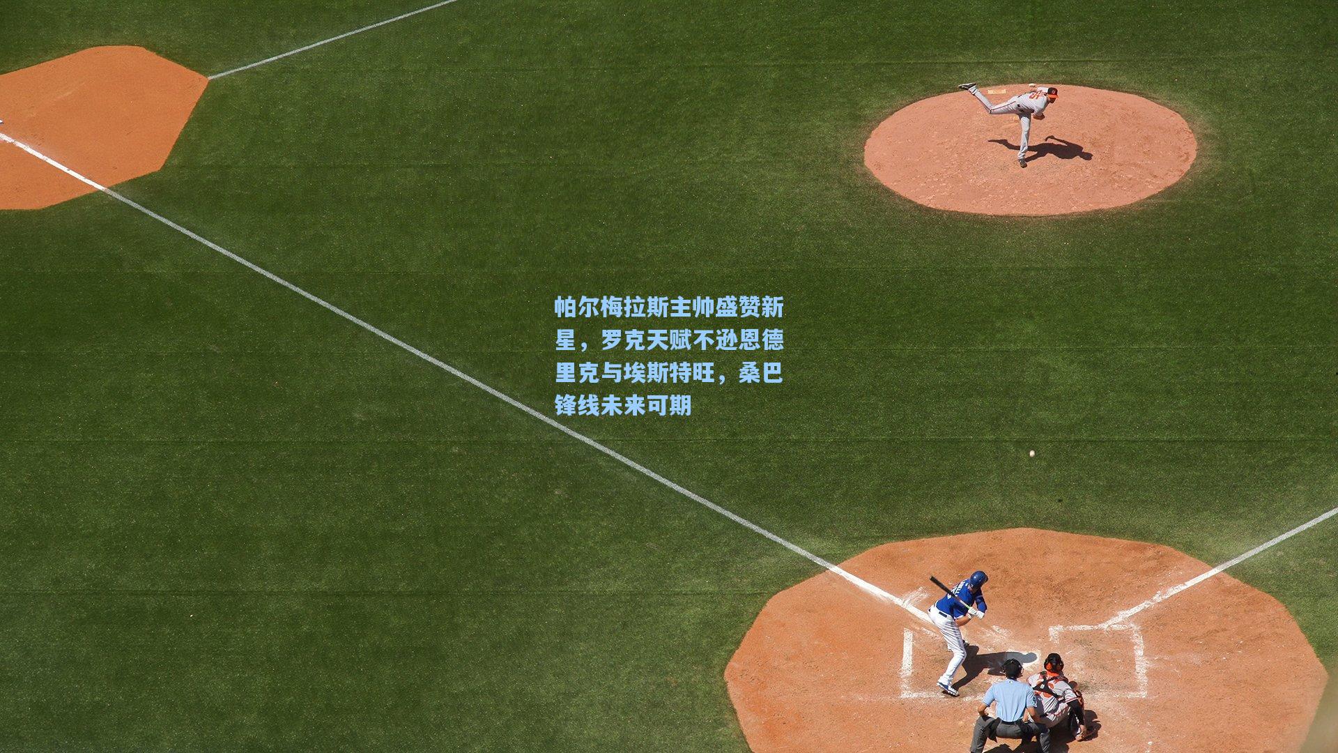 帕尔梅拉斯主帅盛赞新星，罗克天赋不逊恩德里克与埃斯特旺，桑巴锋线未来可期